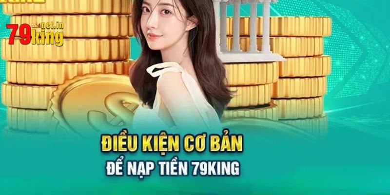 Những điều kiện cần đáp ứng khi nạp tiền 79KING