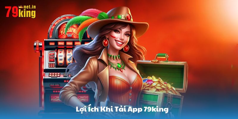 Tải app 79King vì những lý do gì?